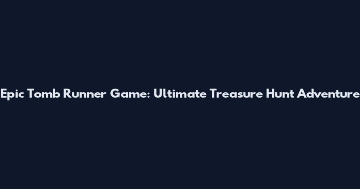 Epic Tomb Runner Game: Ultimate Treasure Hunt Adventure