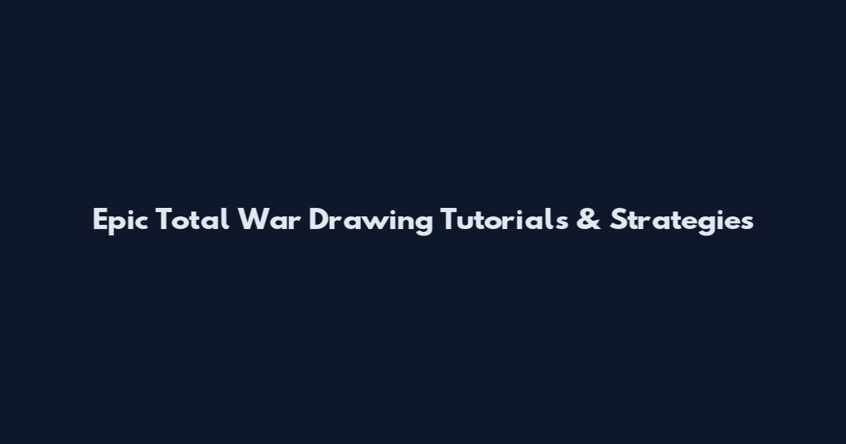 Epic Total War Drawing Tutorials & Strategies