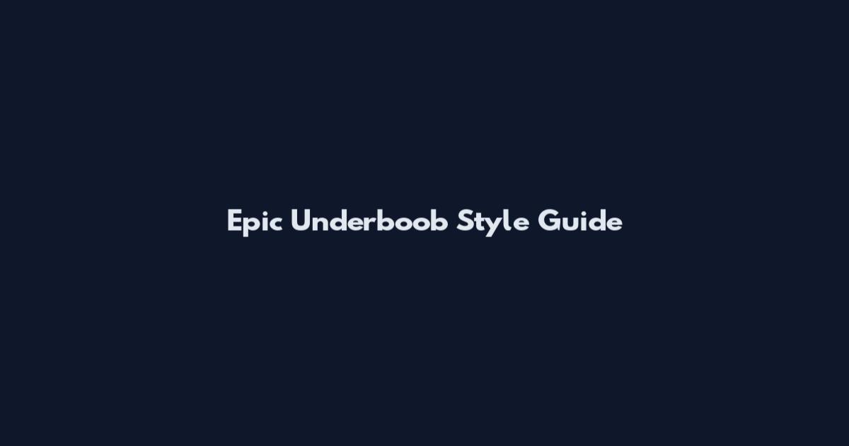 Epic Underboob Style Guide