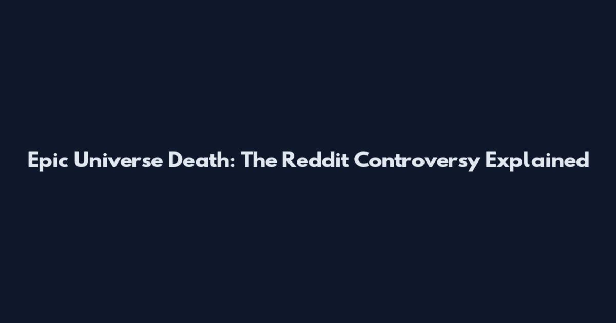 Epic Universe Death: The Reddit Controversy Explained