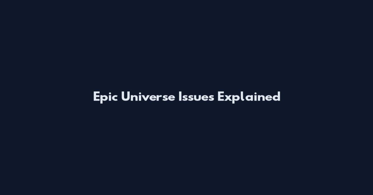 Epic Universe Issues Explained