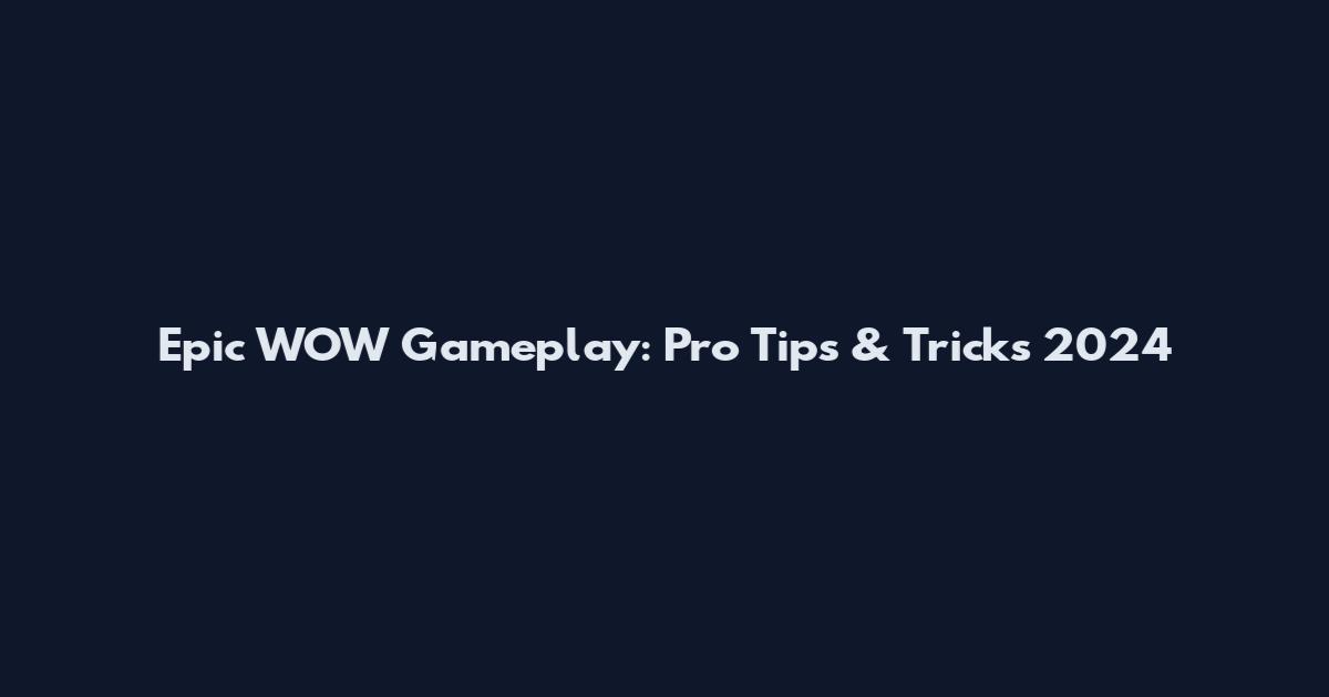 Epic WOW Gameplay: Pro Tips & Tricks 2024