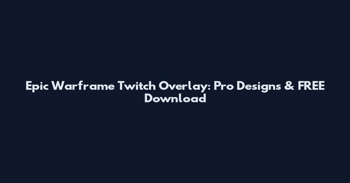 Epic Warframe Twitch Overlay: Pro Designs & FREE Download