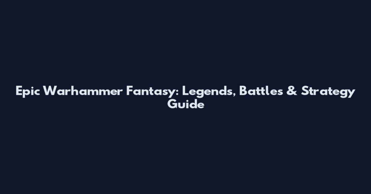 Epic Warhammer Fantasy: Legends, Battles & Strategy Guide