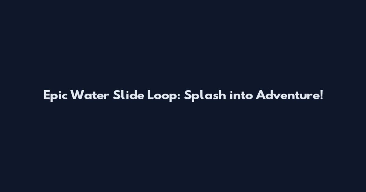 Epic Water Slide Loop: Splash into Adventure!