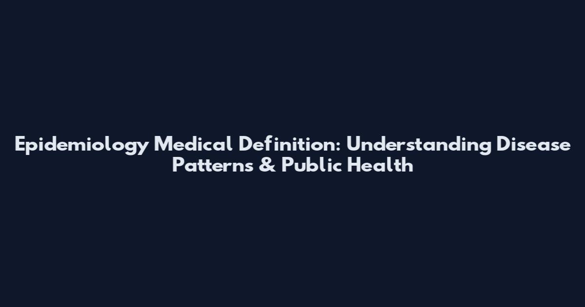 Epidemiology Medical Definition: Understanding Disease Patterns & Public Health