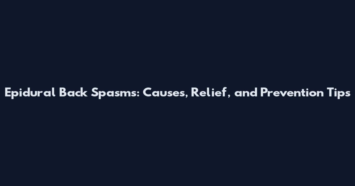 Epidural Back Spasms: Causes, Relief, and Prevention Tips