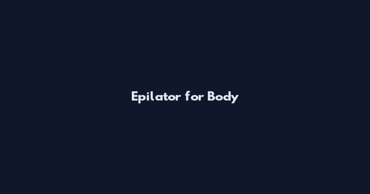 Epilator for Body
