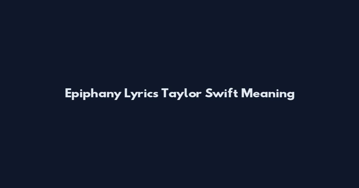 Epiphany Lyrics Taylor Swift Meaning