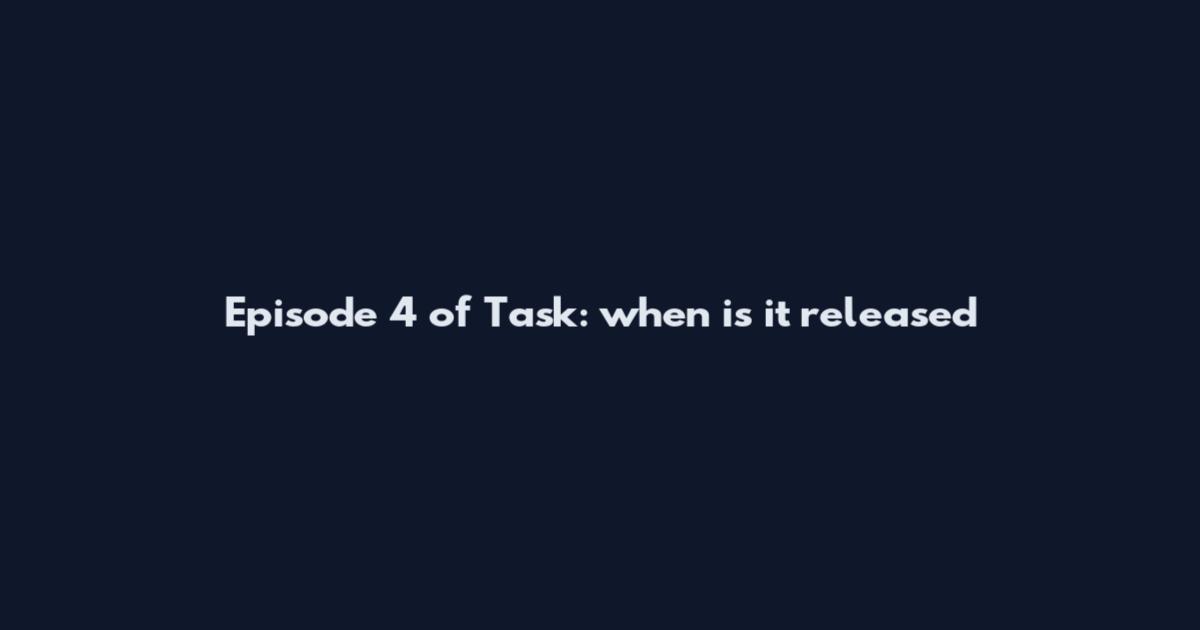 Episode 4 of Task: when is it released