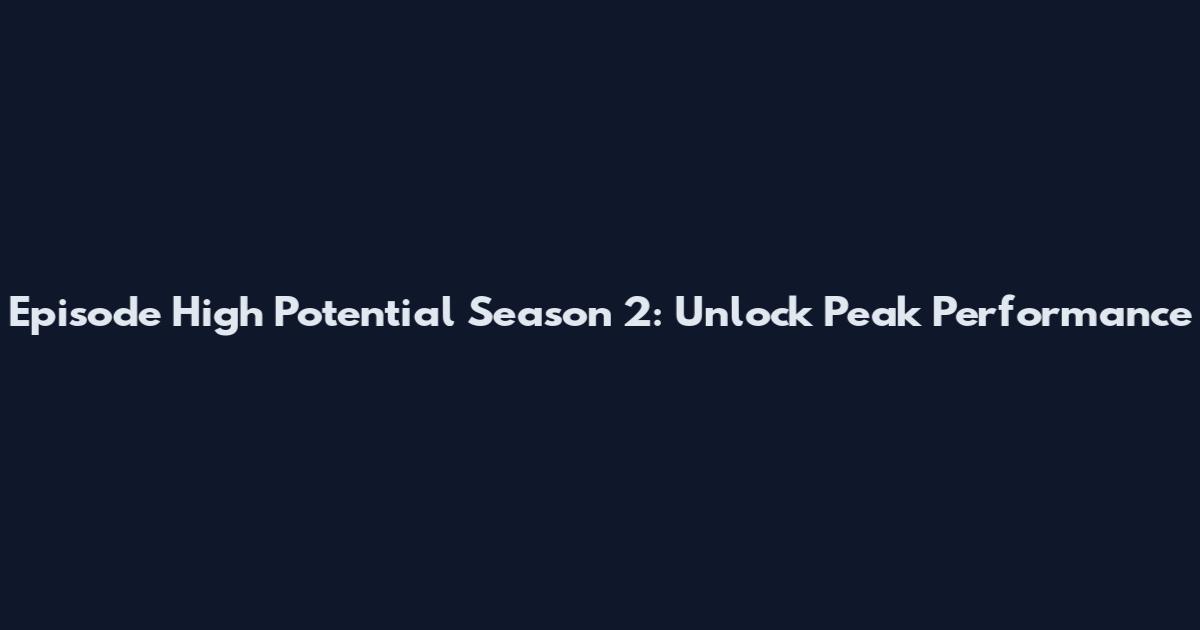 Episode High Potential Season 2: Unlock Peak Performance
