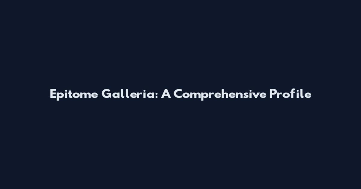 Epitome Galleria: A Comprehensive Profile