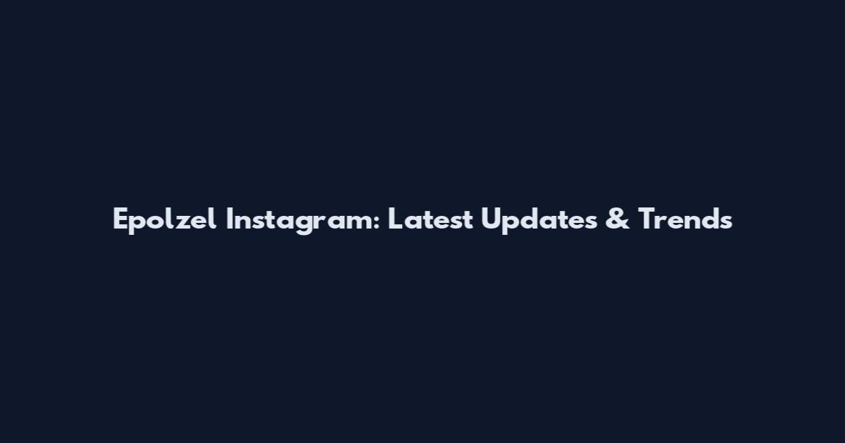 Epolzel Instagram: Latest Updates & Trends