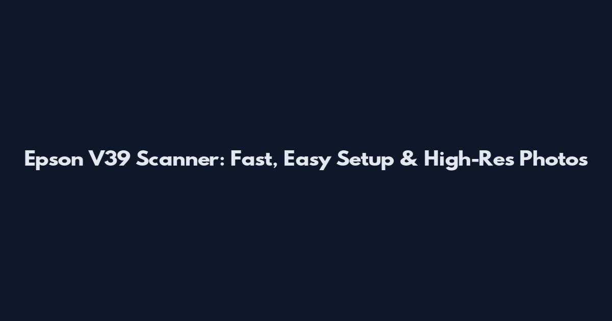 Epson V39 Scanner: Fast, Easy Setup & High-Res Photos