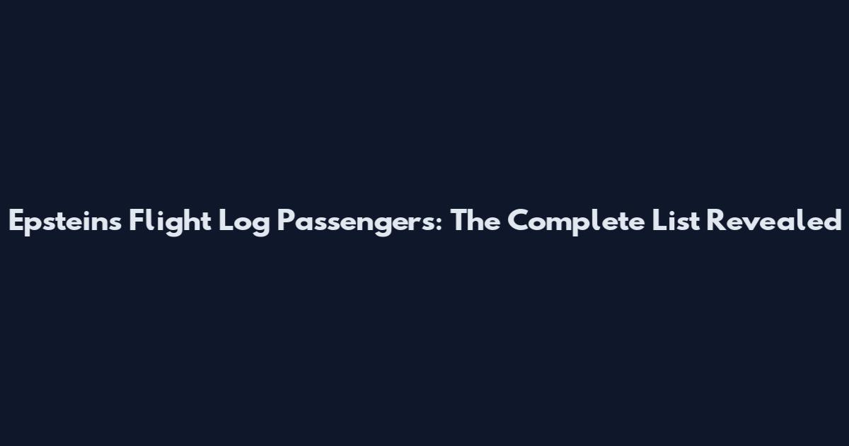 Epstein's Flight Log Passengers: The Complete List Revealed