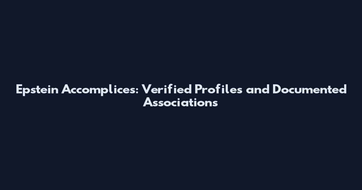 Epstein Accomplices: Verified Profiles and Documented Associations