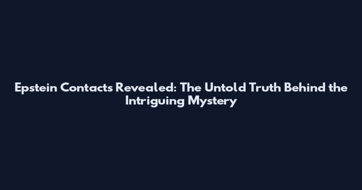 Epstein Contacts Revealed: The Untold Truth Behind the Intriguing Mystery