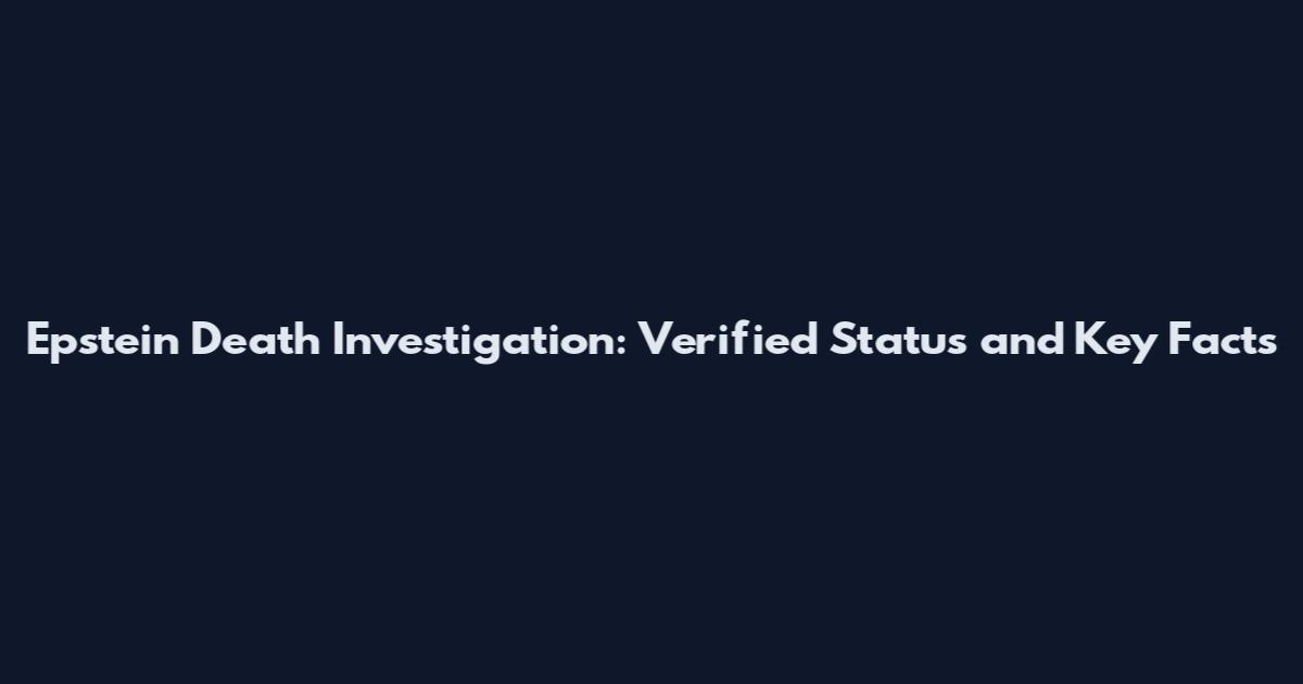 Epstein Death Investigation: Verified Status and Key Facts