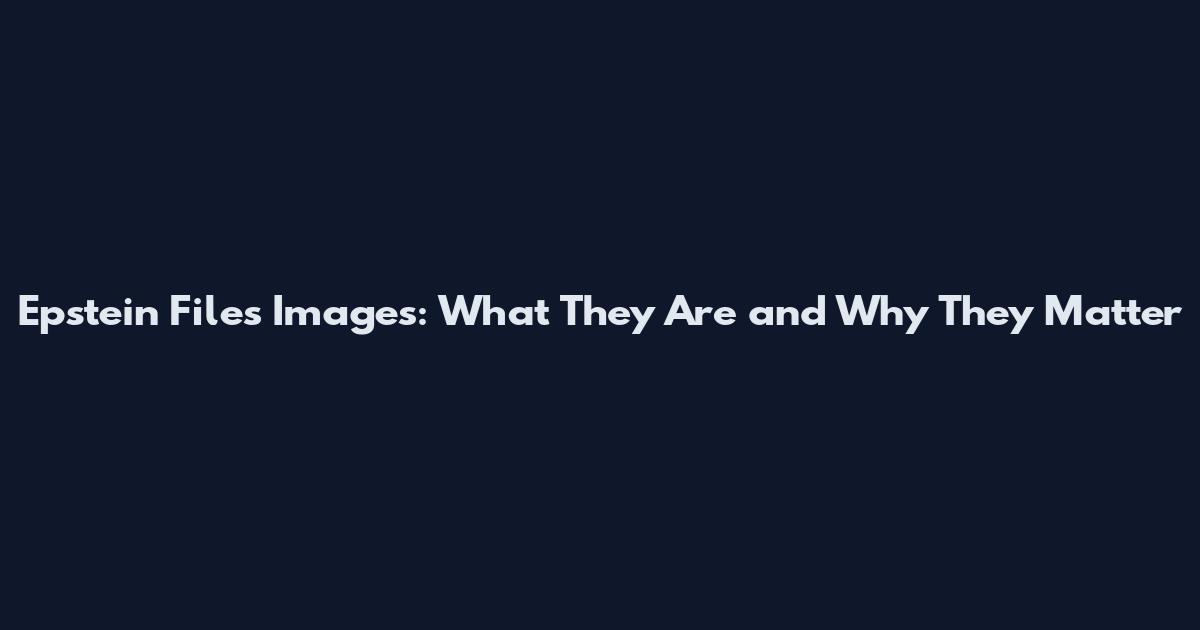Epstein Files Images: What They Are and Why They Matter