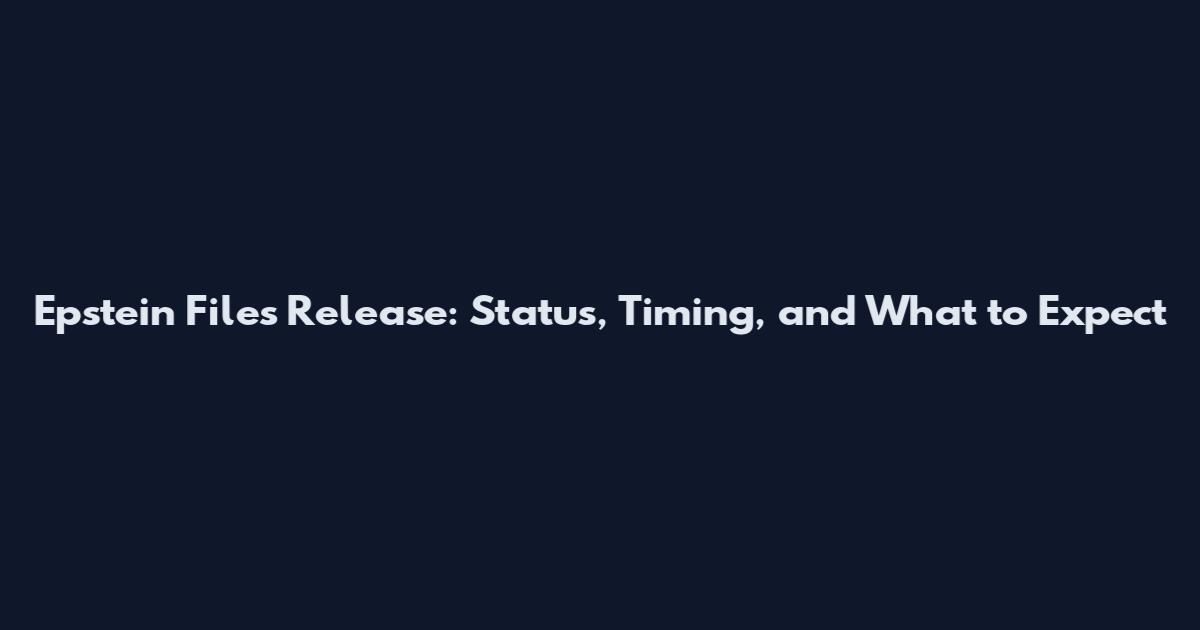Epstein Files Release: Status, Timing, and What to Expect