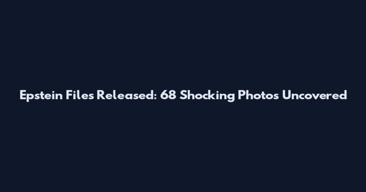 Epstein Files Released: 68 Shocking Photos Uncovered