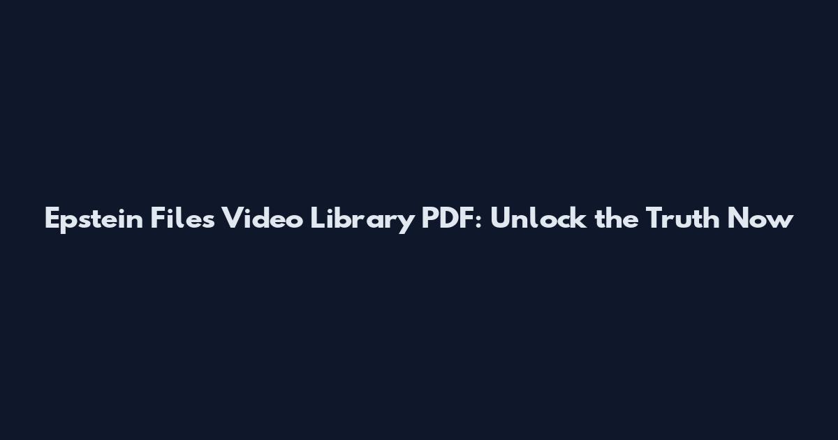 Epstein Files Video Library PDF: Unlock the Truth Now