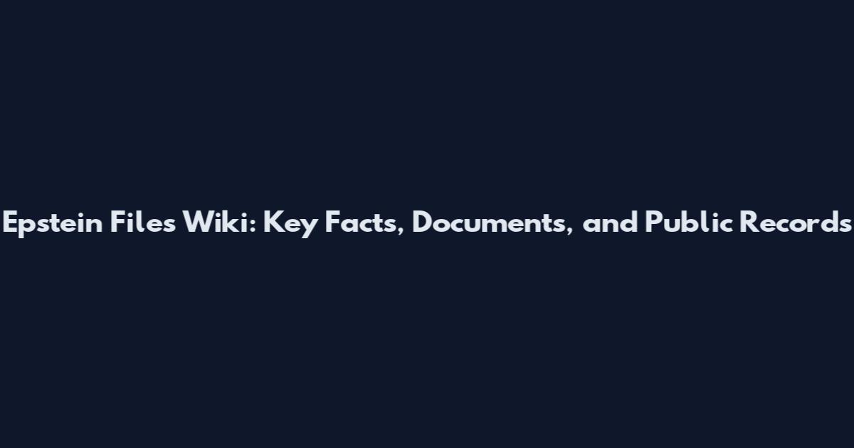 Epstein Files Wiki: Key Facts, Documents, and Public Records