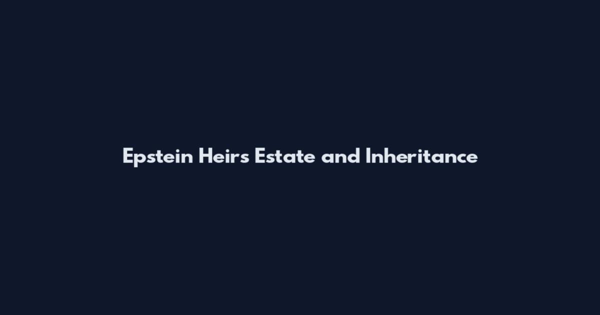 Epstein Heirs Estate and Inheritance
