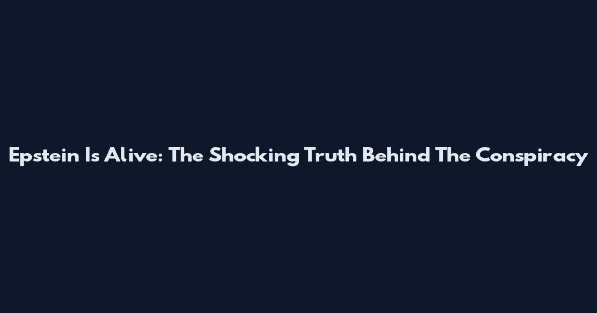 Epstein Is Alive: The Shocking Truth Behind The Conspiracy