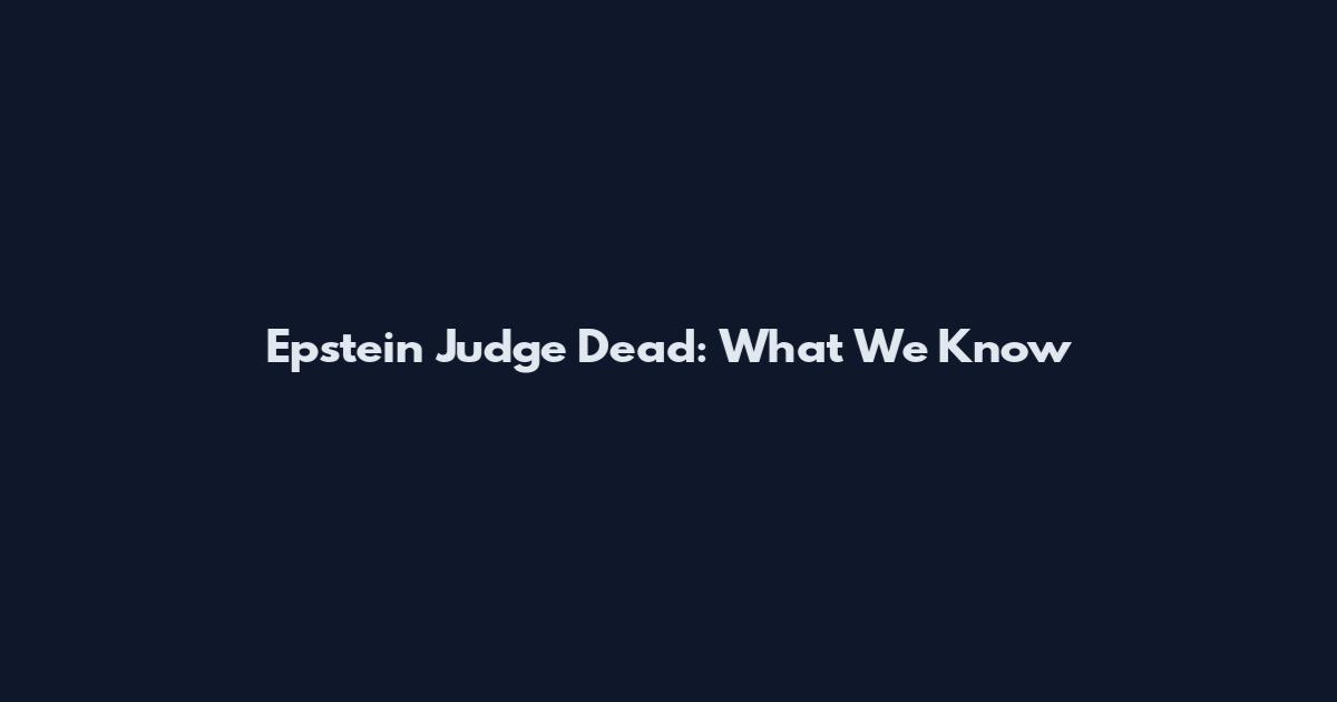 Epstein Judge Dead: What We Know