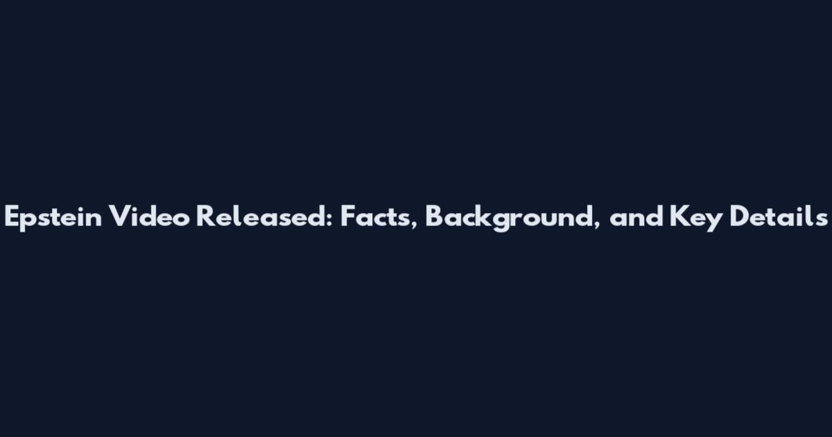 Epstein Video Released: Facts, Background, and Key Details