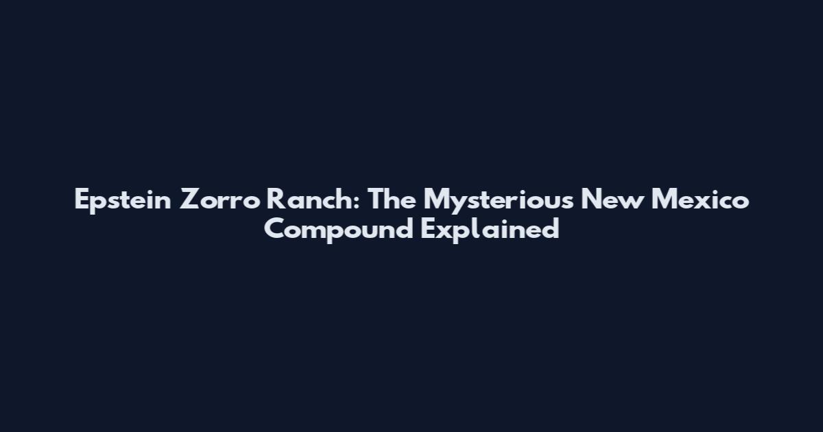 Epstein Zorro Ranch: The Mysterious New Mexico Compound Explained
