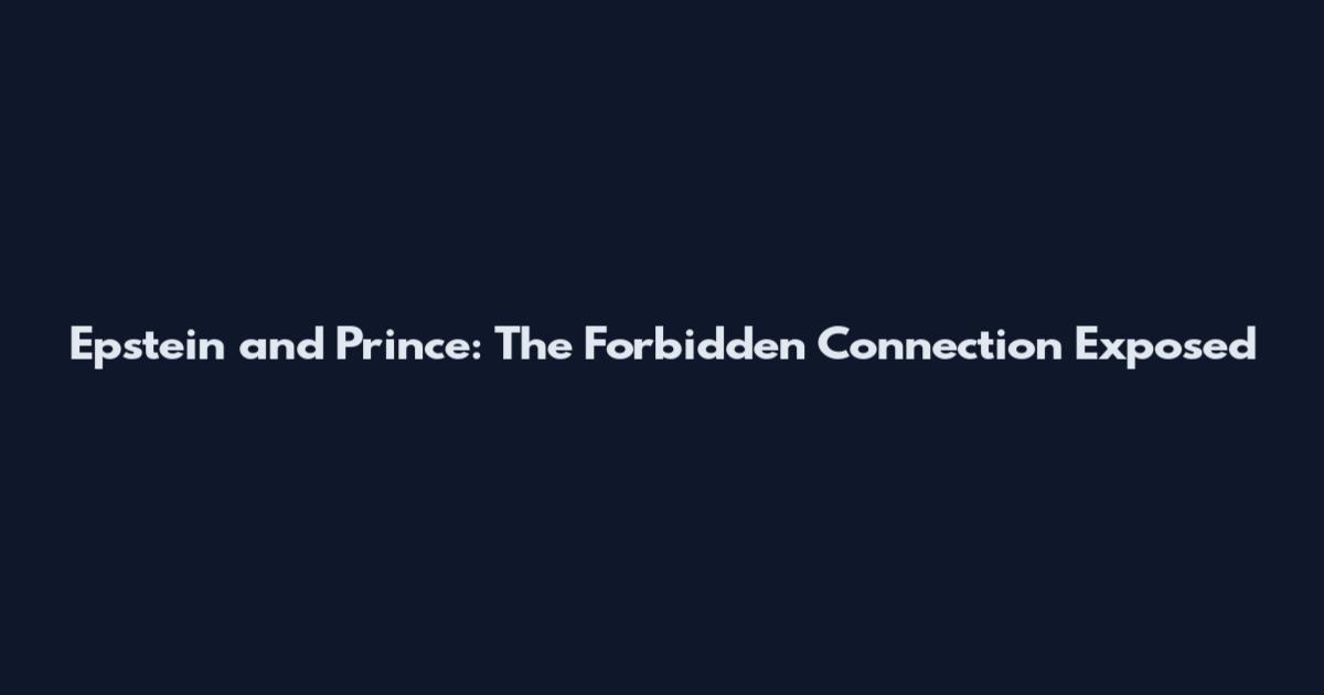 Epstein and Prince: The Forbidden Connection Exposed