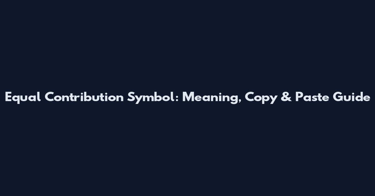 Equal Contribution Symbol: Meaning, Copy & Paste Guide