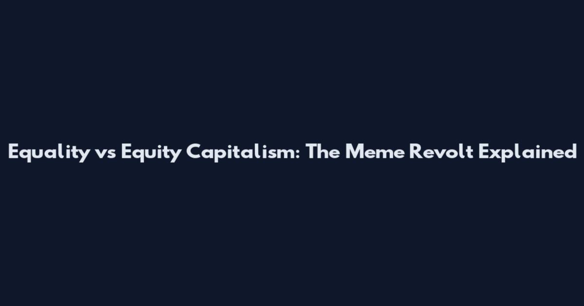 Equality vs Equity Capitalism: The Meme Revolt Explained