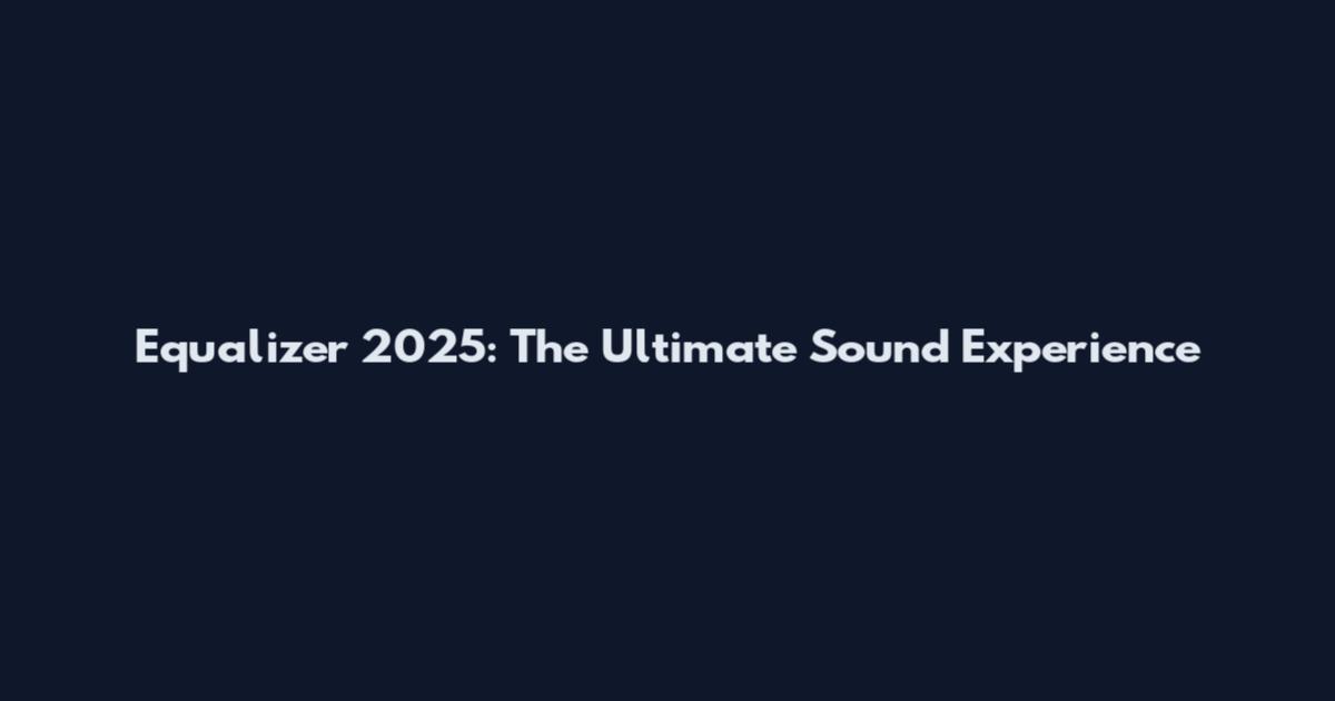 Equalizer 2025: The Ultimate Sound Experience