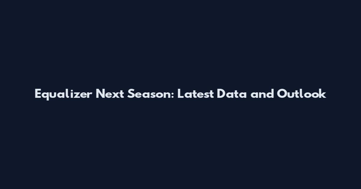 Equalizer Next Season: Latest Data and Outlook