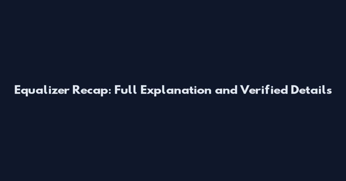 Equalizer Recap: Full Explanation and Verified Details