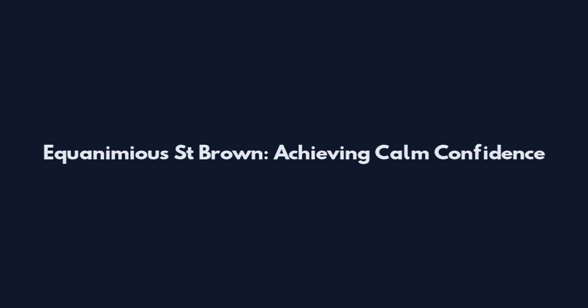 Equanimious St Brown: Achieving Calm Confidence