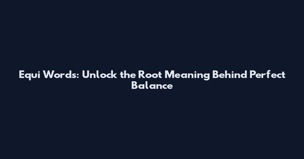 Equi Words: Unlock the Root Meaning Behind Perfect Balance