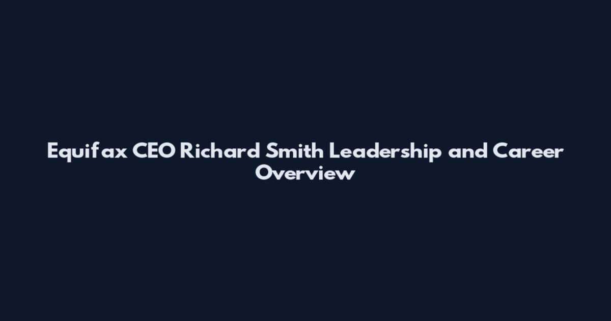 Equifax CEO Richard Smith Leadership and Career Overview