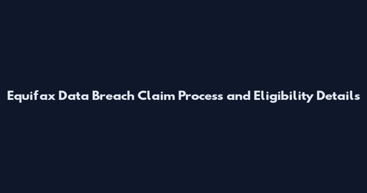 Equifax Data Breach Claim Process and Eligibility Details