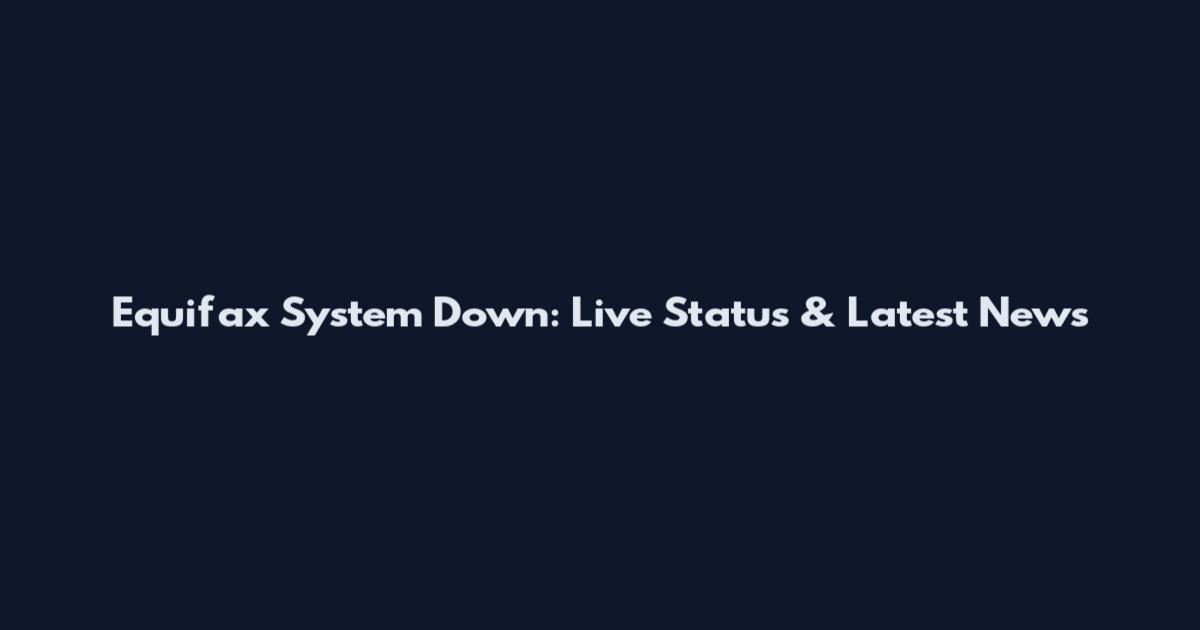 Equifax System Down: Live Status & Latest News