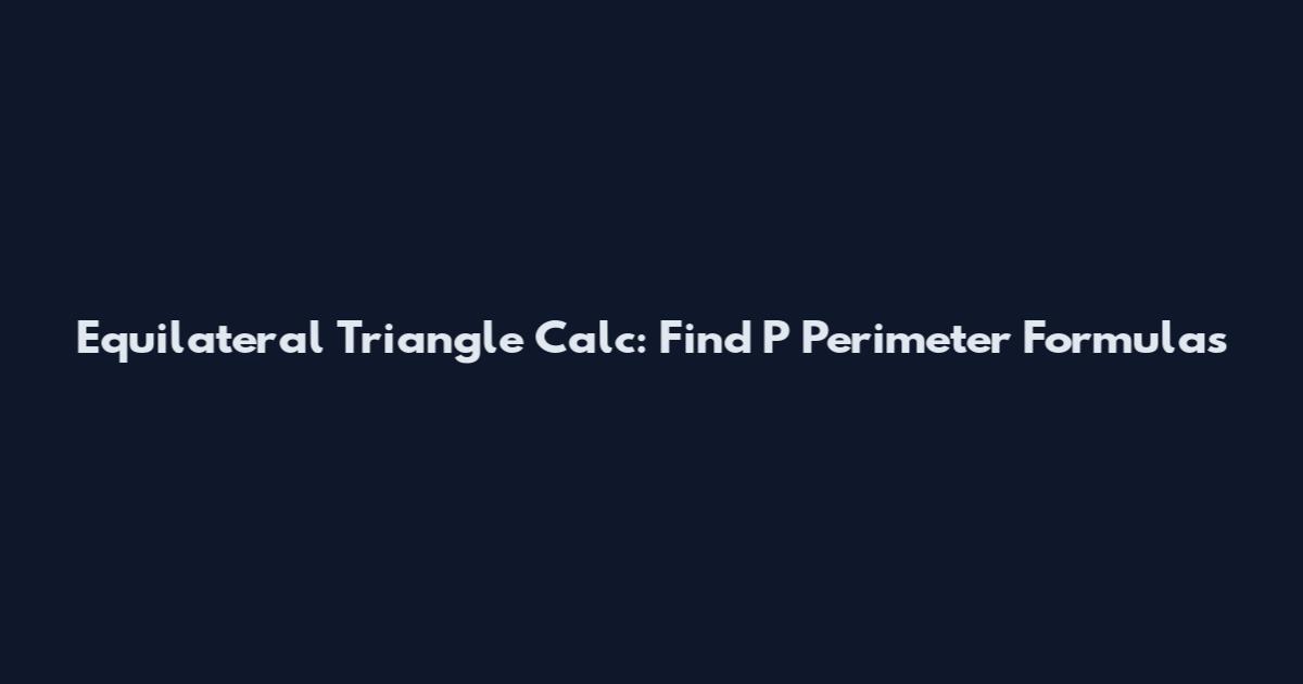 Equilateral Triangle Calc: Find P Perimeter Formulas