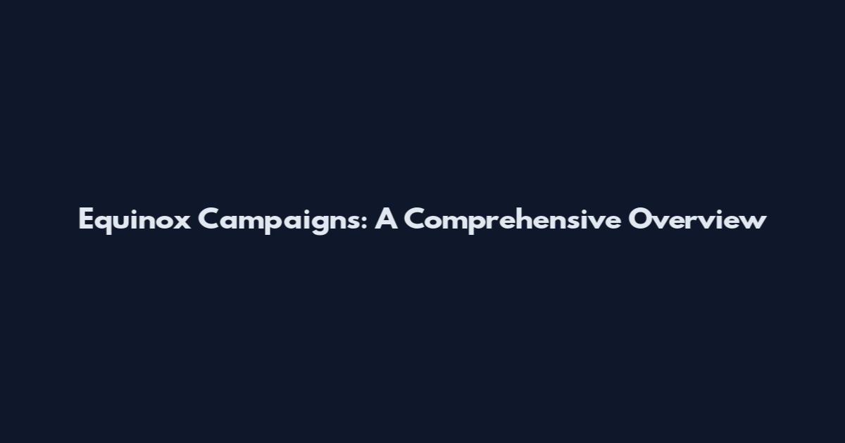 Equinox Campaigns: A Comprehensive Overview