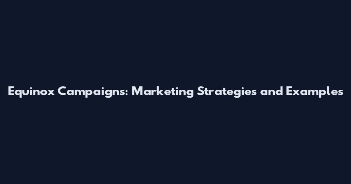 Equinox Campaigns: Marketing Strategies and Examples