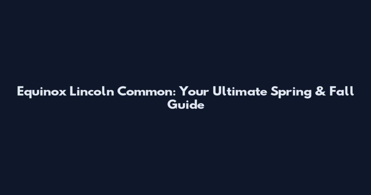 Equinox Lincoln Common: Your Ultimate Spring & Fall Guide