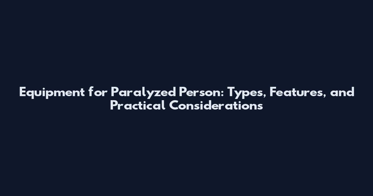 Equipment for Paralyzed Person: Types, Features, and Practical Considerations