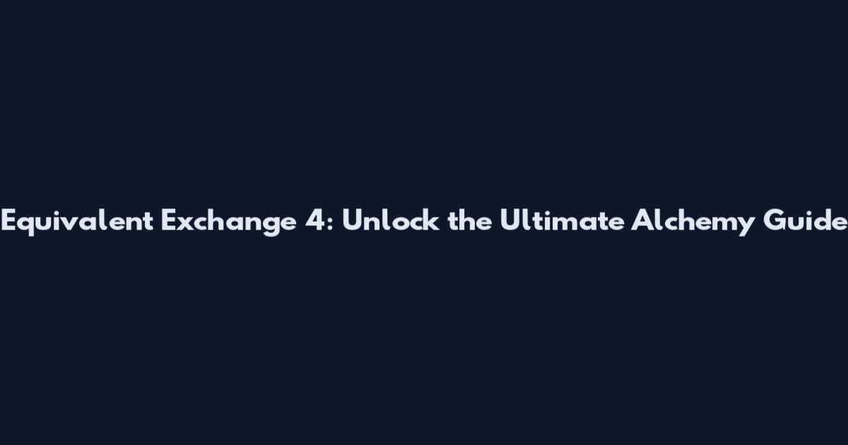 Equivalent Exchange 4: Unlock the Ultimate Alchemy Guide