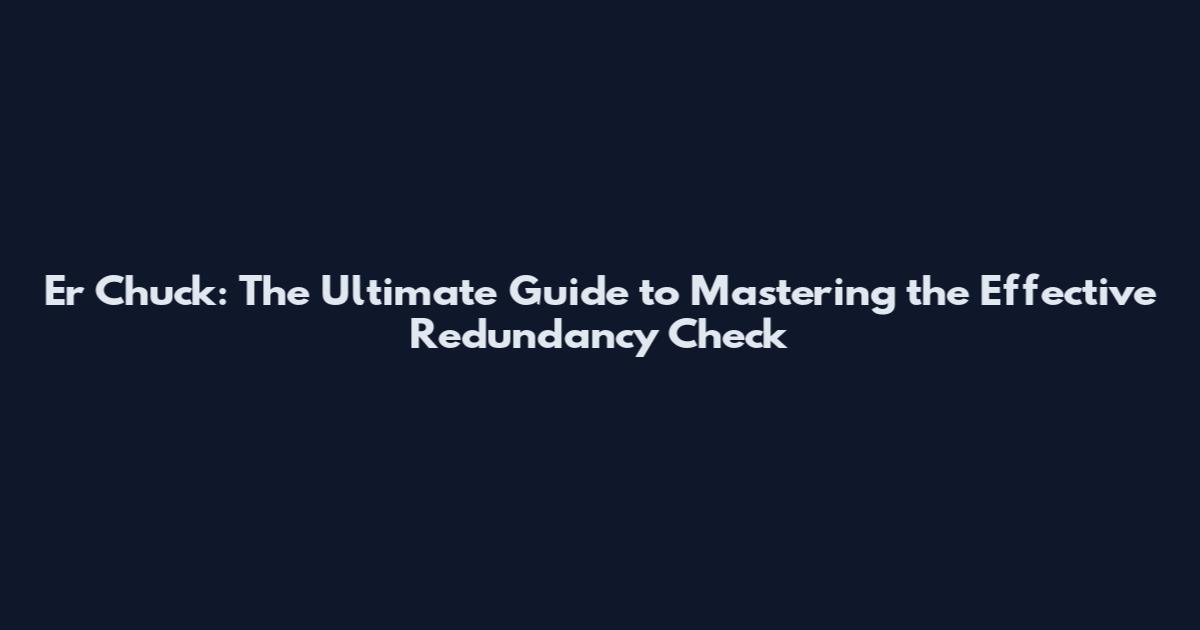 Er Chuck: The Ultimate Guide to Mastering the Effective Redundancy Check